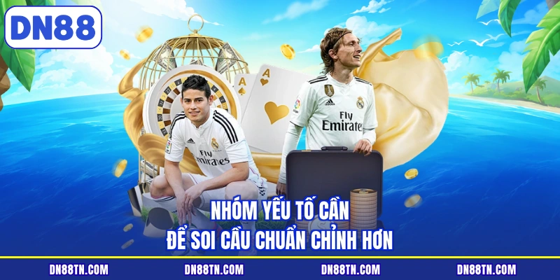 Nhóm yếu tố cần để soi cầu chuẩn chỉnh hơn